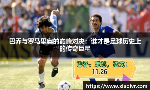 beats365巴乔与罗马里奥的巅峰对决：谁才是足球历史上的传奇巨星